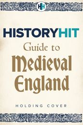 The HISTORY HIT Guide to Medieval England