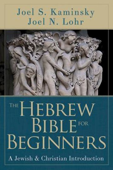 The Hebrew Bible for Beginners - Joel N. Lohr - Joel S. Kaminsky