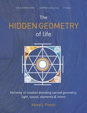 The Hidden Geometry of Life: Alchemy of Creation Blending Sacred Geometry, Light, Sound, Elements and Intent