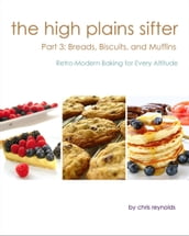 The High Plains Sifter: Retro-Modern Baking for Every Altitude (Part 3: Breads, Biscuits and Muffins)