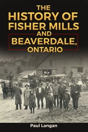 The History of Fisher Mills and Beaverdale, Ontario