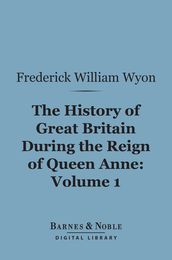 The History of Great Britain During the Reign of Queen Anne, Volume 1 (Barnes & Noble Digital Library)