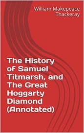The History of Samuel Titmarsh, and The Great Hoggarty Diamond (Annotated)