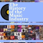The History of the Music Industry 1910 to 2022 Vol. 1-5