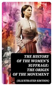The History of the Women s Suffrage: The Origin of the Movement (Illustrated Edition)