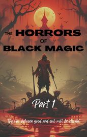 The Horrors of Black Magic (Part 1)