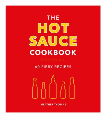 The Hot Sauce Cookbook - Heather Thomas