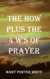 The How Plus The 4 W s Of Prayer