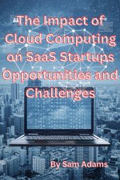The Impact of Cloud Computing on SaaS Startups Opportunities and Challenges