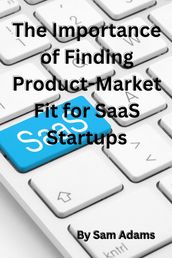 The Importance of Finding Product-Market Fit for SaaS Startups