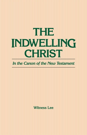 The Indwelling Christ in the Canon of the New Testament - Witness Lee