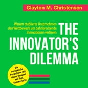 The Innovator s Dilemma. Warum etablierte Unternehmen den Wettbewerb um bahnbrechende Innovationen verlieren