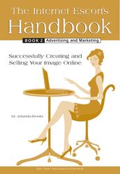 The Internet Escort s Handbook Book 2 Advertising and Marketing