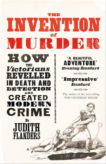 The Invention of Murder: How the Victorians Revelled in Death and Detection and Created Modern Crime - Judith Flanders