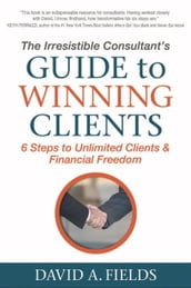 The Irresistible Consultant s Guide to Winning Clients