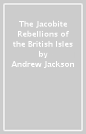 The Jacobite Rebellions of the British Isles