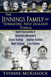 The Jennings Family of Yorkshire, New Zealand, Tonga. Book 1 Descendants of Imanuela Manumu
