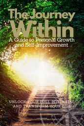 The Journey Within: A Guide to Personal Growth and Self-Improvement