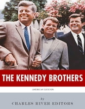 The Kennedy Brothers: The Lives and Legacies of John, Robert, and Ted Kennedy