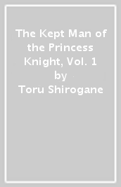 The Kept Man of the Princess Knight, Vol. 1