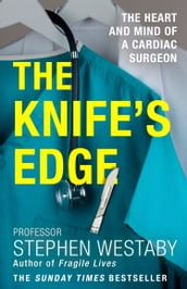 The Knife s Edge: The Heart and Mind of a Cardiac Surgeon