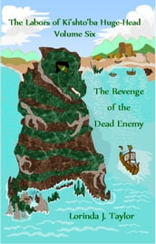 The Labors of Ki shto ba Huge-Head: Volume Six: The Revenge of the Dead Enemy