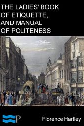 The Ladies  Book of Etiquette, and Manual of Politeness