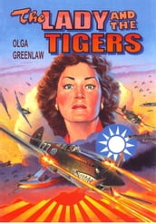 The Lady and the Tigers: The Story of the Remarkable Woman Who Served with the Flying Tigers in Burma and China, 1941-1942