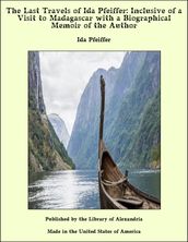 The Last Travels of Ida Pfeiffer: Inclusive of a Visit to Madagascar with a Biographical Memoir of the Author