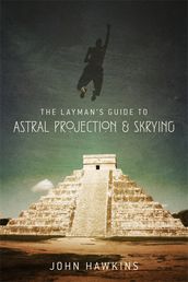 The Layman s Guide to: Astral Projection & Skrying