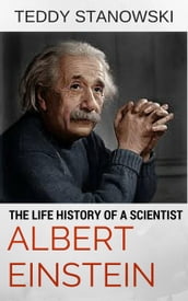 The Life History Of A Scientist Albert Einstein