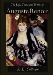 The Life, Times and Work of Auguste Renoir