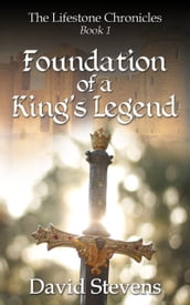 The Lifestone Chronicles. Foundation of a King s Legend
