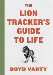The Lion Tracker s Guide To Life