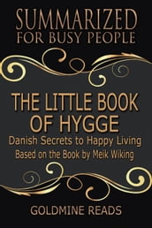 The Little Book of Hygge - Summarized for Busy People: Danish Secrets to Happy Living: Based on the Book by Meik Wiking