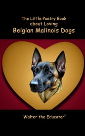 The Little Poetry Book about Loving Belgian Malinois Dogs