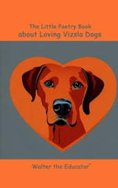 The Little Poetry Book about Loving Vizsla Dogs