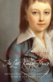 The Lost King of France: The Tragic Story of Marie-Antoinette s Favourite Son (Text Only Edition)