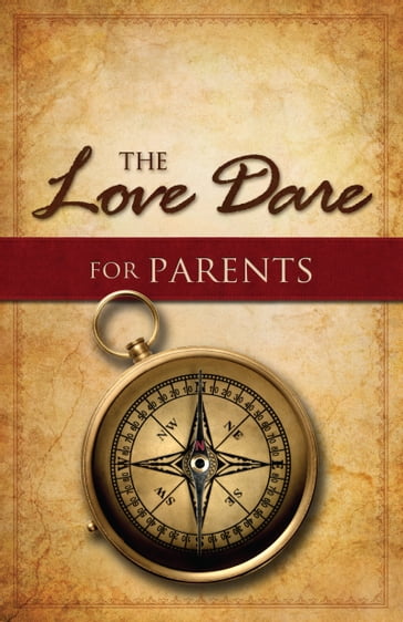 The Love Dare for Parents - Alex Kendrick - Stephen Kendrick
