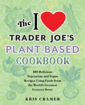 The I Love Trader Joe s Plant-Based Cookbook