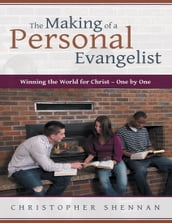 The Making of a Personal Evangelist: Winning the World for Christ One By One