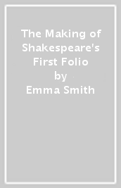 The Making of Shakespeare s First Folio