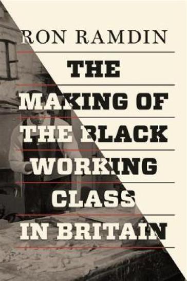 The Making of the Black Working Class in Britain - Ron Ramdin