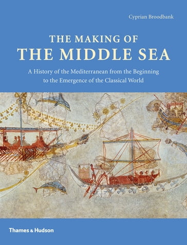 The Making of the Middle Sea - Cyprian Broodbank