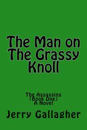 The Man On The Grassy Knoll: The Assassins (Book One) - A Novel