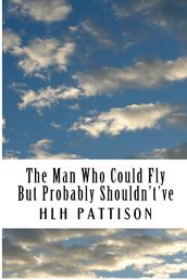 The Man Who Could Fly But Probably Shouldn t ve