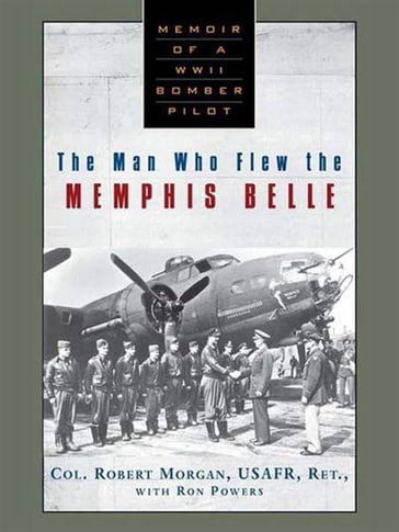 The Man Who Flew the Memphis Belle - Robert Morgan - Ron Powers