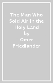 The Man Who Sold Air in the Holy Land