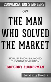 The Man Who Solved the Market: How Jim Simons Launched the Quant Revolution byGregory Zuckerman: Conversation Starters