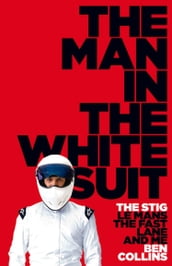 The Man in the White Suit: The Stig, Le Mans, The Fast Lane and Me